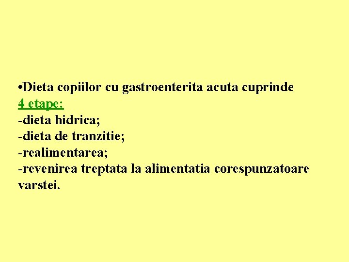  • Dieta copiilor cu gastroenterita acuta cuprinde 4 etape: -dieta hidrica; -dieta de