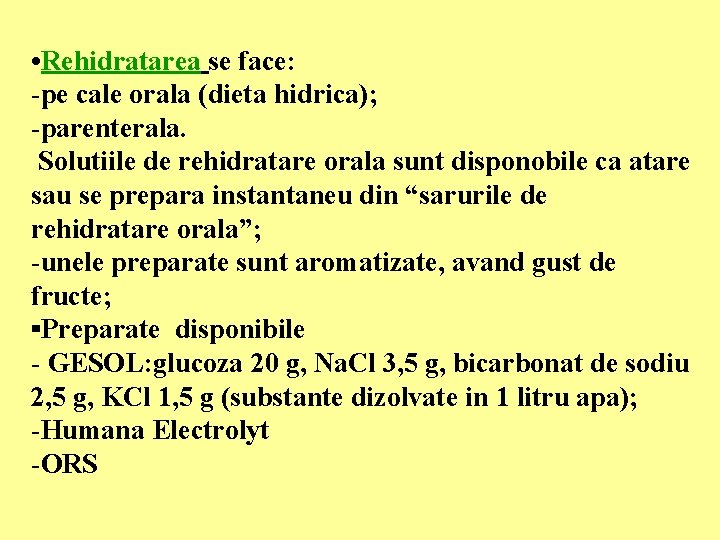  • Rehidratarea se face: -pe cale orala (dieta hidrica); -parenterala. Solutiile de rehidratare