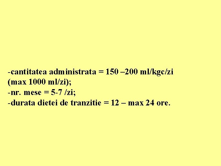 -cantitatea administrata = 150 – 200 ml/kgc/zi (max 1000 ml/zi); -nr. mese = 5