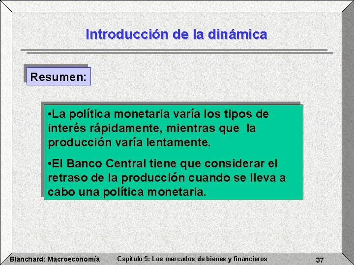 Introducción de la dinámica Resumen: • La política monetaria varía los tipos de interés