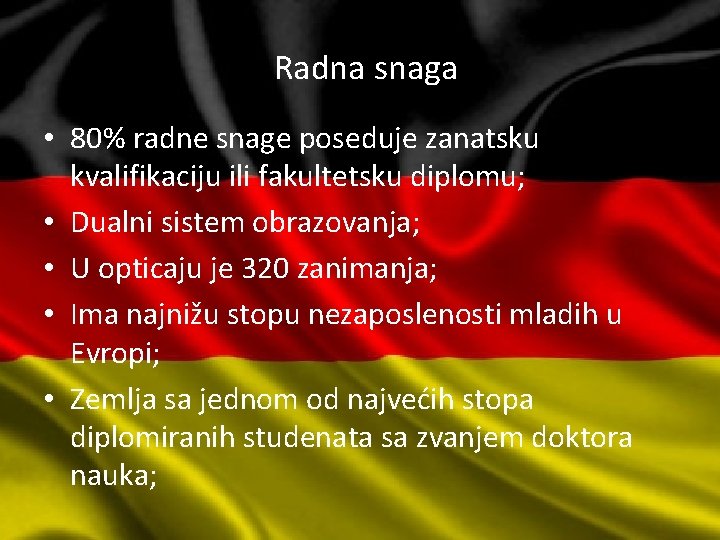 Radna snaga • 80% radne snage poseduje zanatsku kvalifikaciju ili fakultetsku diplomu; • Dualni