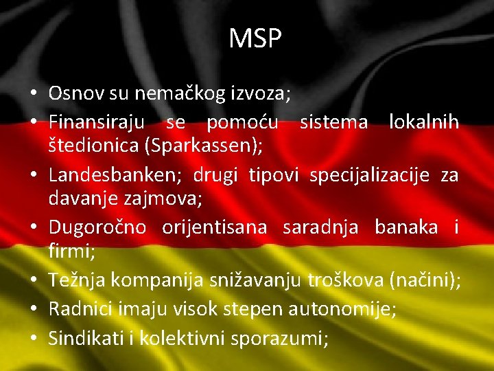 MSP • Osnov su nemačkog izvoza; • Finansiraju se pomoću sistema lokalnih štedionica (Sparkassen);