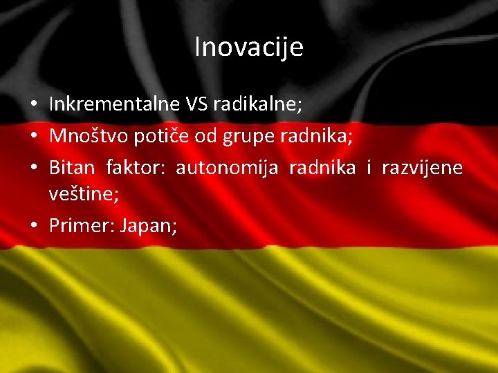 Inovacije • Inkrementalne VS radikalne; • Mnoštvo potiče od grupe radnika; • Bitan faktor: