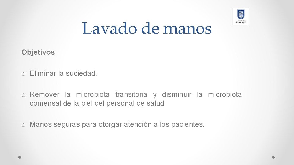 Lavado de manos Objetivos o Eliminar la suciedad. o Remover la microbiota transitoria y