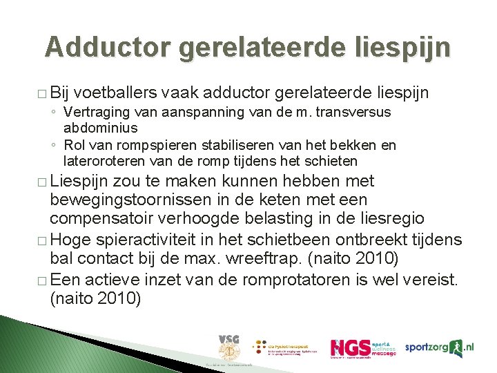 Adductor gerelateerde liespijn � Bij voetballers vaak adductor gerelateerde liespijn ◦ Vertraging van aanspanning