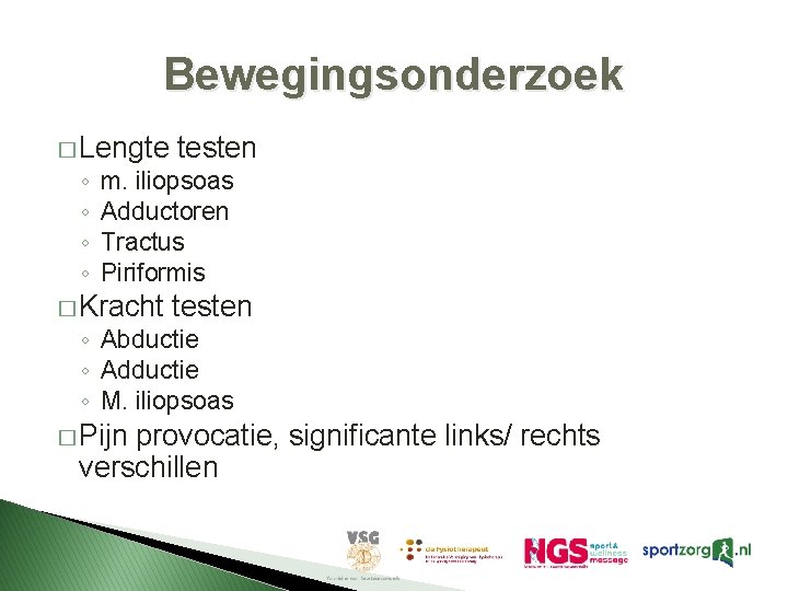 Bewegingsonderzoek � Lengte ◦ ◦ testen m. iliopsoas Adductoren Tractus Piriformis � Kracht testen Bewegingsonderzoek � Lengte ◦ ◦ testen m. iliopsoas Adductoren Tractus Piriformis � Kracht testen