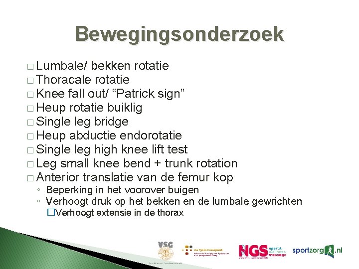 Bewegingsonderzoek � Lumbale/ bekken rotatie � Thoracale rotatie � Knee fall out/ “Patrick sign” Bewegingsonderzoek � Lumbale/ bekken rotatie � Thoracale rotatie � Knee fall out/ “Patrick sign”