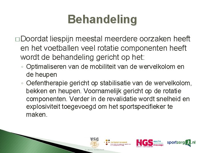 Behandeling � Doordat liespijn meestal meerdere oorzaken heeft en het voetballen veel rotatie componenten Behandeling � Doordat liespijn meestal meerdere oorzaken heeft en het voetballen veel rotatie componenten