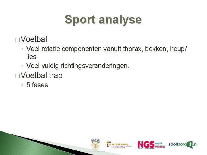 Sport analyse � Voetbal ◦ Veel rotatie componenten vanuit thorax, bekken, heup/ lies ◦