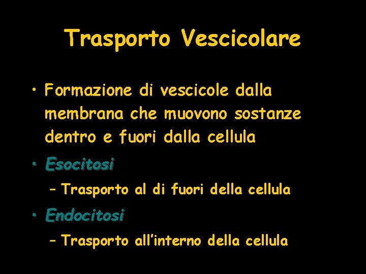 Trasporto Vescicolare • Formazione di vescicole dalla membrana che muovono sostanze dentro e fuori