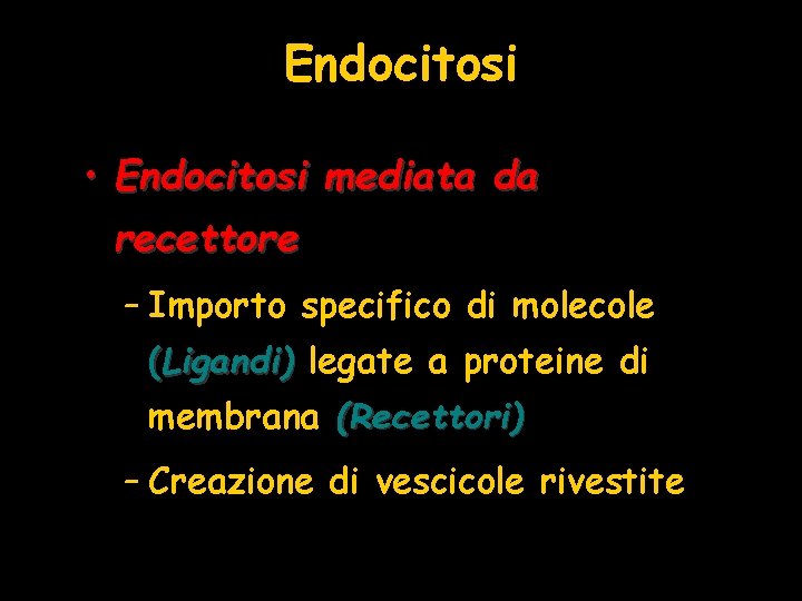 Endocitosi • Endocitosi mediata da recettore – Importo specifico di molecole (Ligandi) legate a