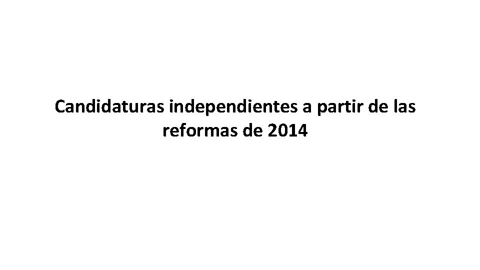 Candidaturas independientes a partir de las reformas de 2014 