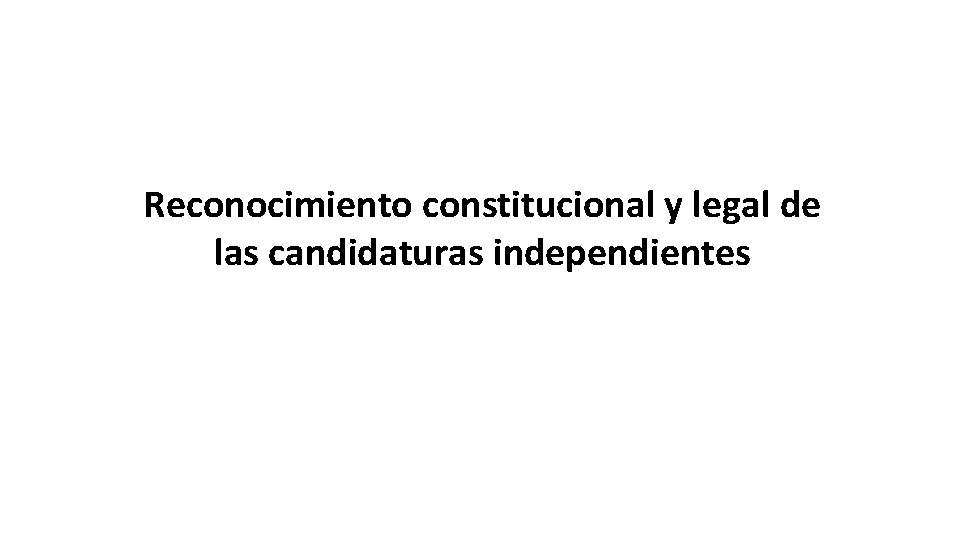 Reconocimiento constitucional y legal de las candidaturas independientes 