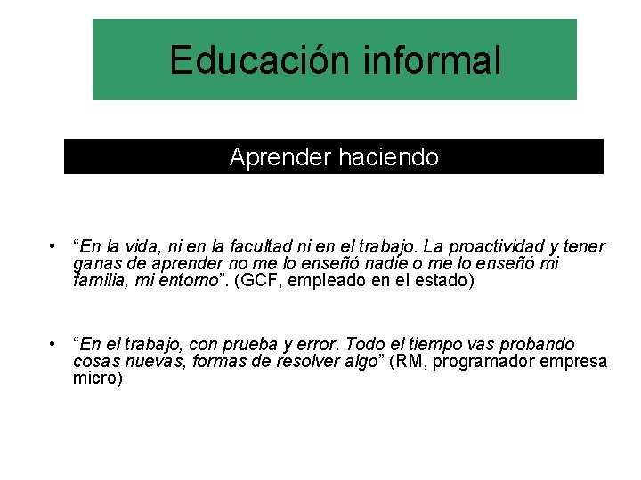 Educación informal Aprender haciendo • “En la vida, ni en la facultad ni en