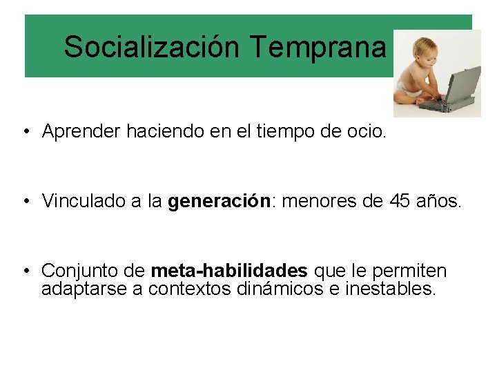 Socialización Temprana (a) • Aprender haciendo en el tiempo de ocio. • Vinculado a