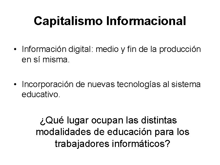 Capitalismo Informacional • Información digital: medio y fin de la producción en sí misma.