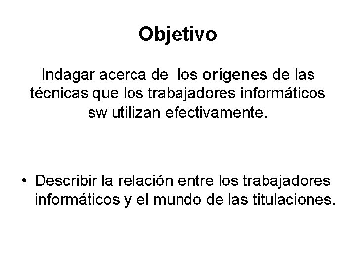 Objetivo Indagar acerca de los orígenes de las técnicas que los trabajadores informáticos sw