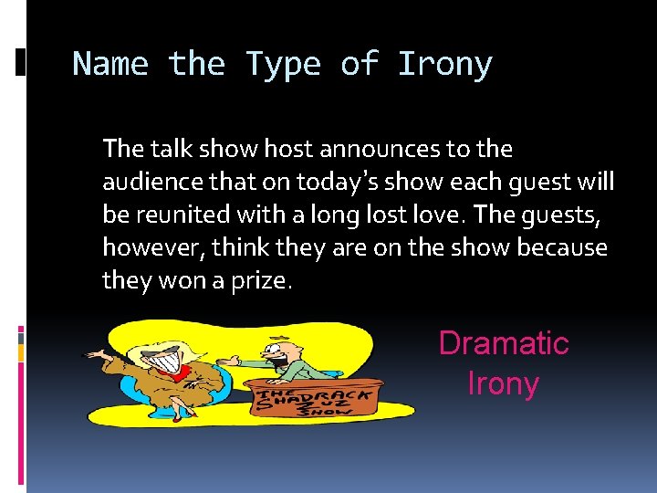 Name the Type of Irony The talk show host announces to the audience that