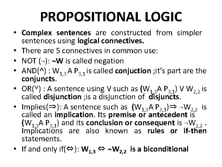 PROPOSITIONAL LOGIC • Complex sentences are constructed from simpler sentences using logical connectives. •