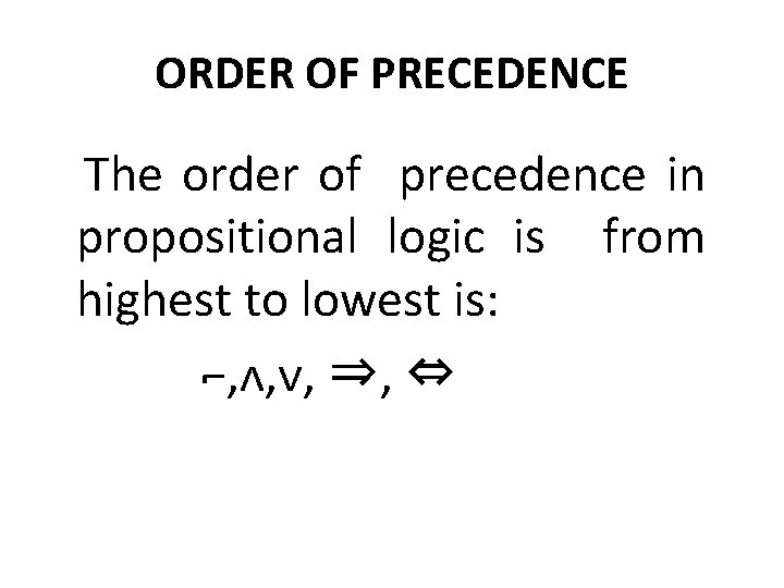 ORDER OF PRECEDENCE The order of precedence in propositional logic is from highest to