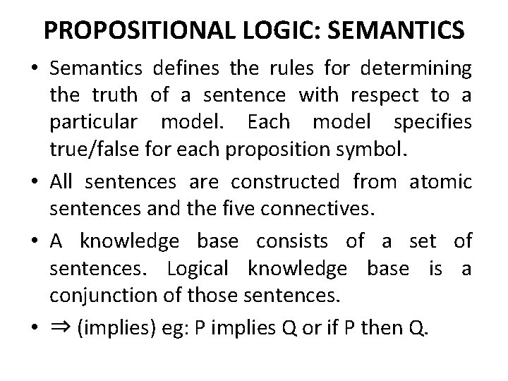 PROPOSITIONAL LOGIC: SEMANTICS • Semantics defines the rules for determining the truth of a