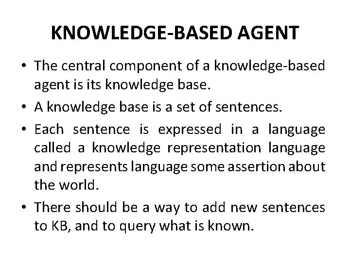 KNOWLEDGE-BASED AGENT • The central component of a knowledge-based agent is its knowledge base.