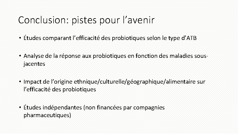 Conclusion: pistes pour l’avenir • Études comparant l’efficacité des probiotiques selon le type d’ATB