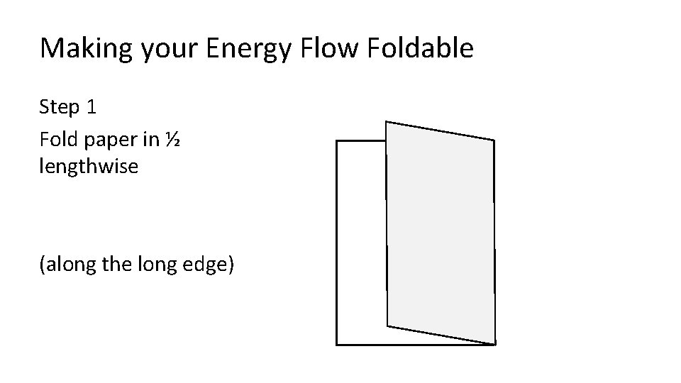 Making your Energy Flow Foldable Step 1 Fold paper in ½ lengthwise (along the