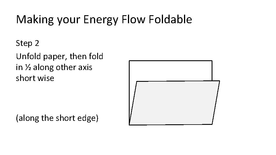 Making your Energy Flow Foldable Step 2 Unfold paper, then fold in ½ along