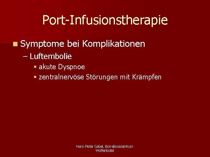 Port-Infusionstherapie n Symptome bei Komplikationen – Luftembolie § akute Dyspnoe § zentralnervöse Störungen mit