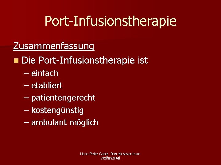 Port-Infusionstherapie Zusammenfassung n Die Port-Infusionstherapie ist – einfach – etabliert – patientengerecht – kostengünstig