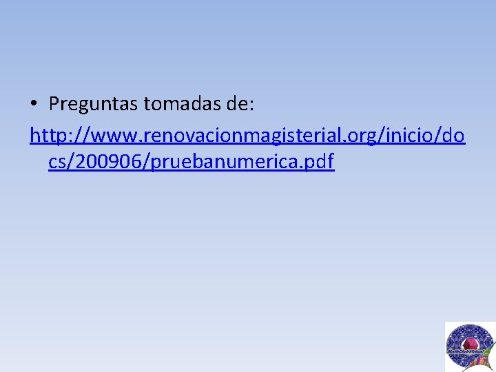  • Preguntas tomadas de: http: //www. renovacionmagisterial. org/inicio/do cs/200906/pruebanumerica. pdf 13 