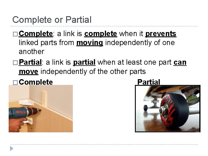 Complete or Partial � Complete: a link is complete when it prevents linked parts