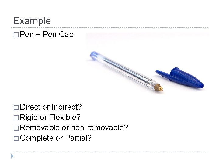 Example � Pen + Pen Cap � Direct or Indirect? � Rigid or Flexible?