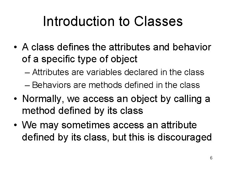 Introduction to Classes • A class defines the attributes and behavior of a specific