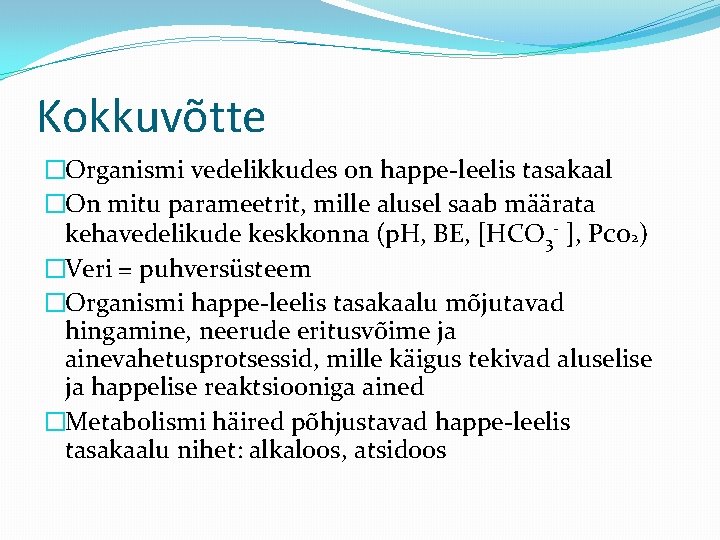 Kokkuvõtte �Organismi vedelikkudes on happe-leelis tasakaal �On mitu parameetrit, mille alusel saab määrata kehavedelikude