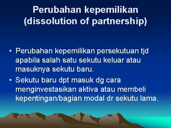 Perubahan kepemilikan (dissolution of partnership) • Perubahan kepemilikan persekutuan tjd apabila salah satu sekutu