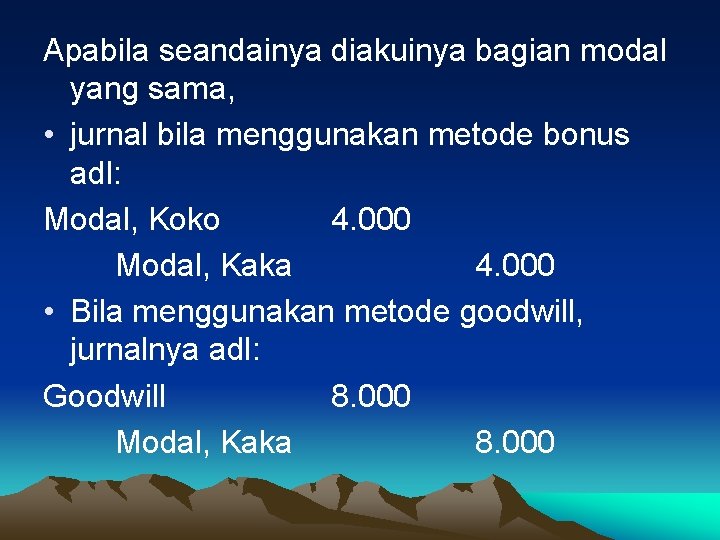 Apabila seandainya diakuinya bagian modal yang sama, • jurnal bila menggunakan metode bonus adl: