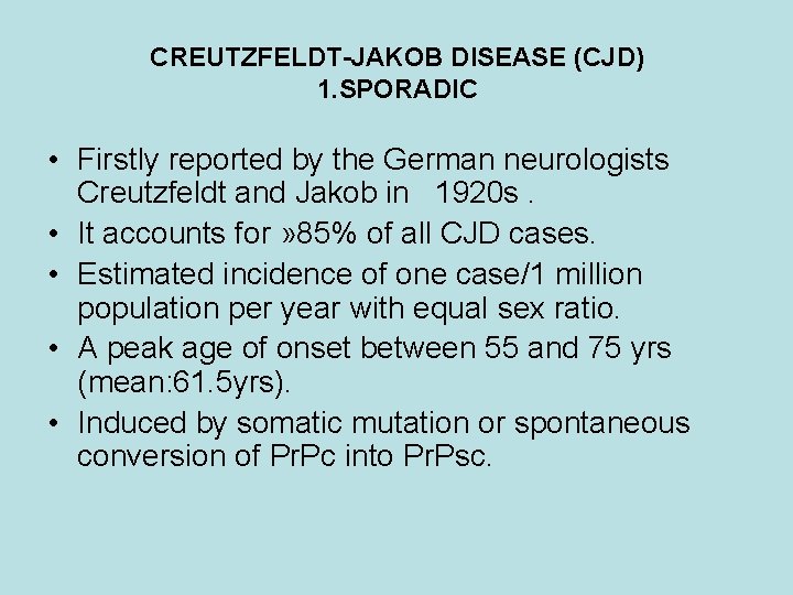 CREUTZFELDT-JAKOB DISEASE (CJD) 1. SPORADIC • Firstly reported by the German neurologists Creutzfeldt and