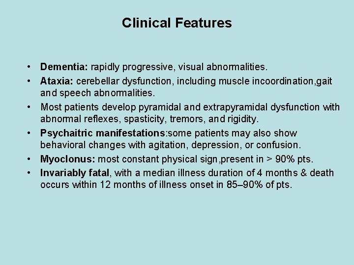 Clinical Features • Dementia: rapidly progressive, visual abnormalities. • Ataxia: cerebellar dysfunction, including muscle
