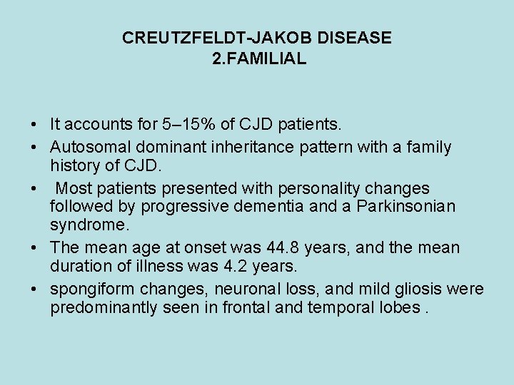 CREUTZFELDT-JAKOB DISEASE 2. FAMILIAL • It accounts for 5– 15% of CJD patients. •