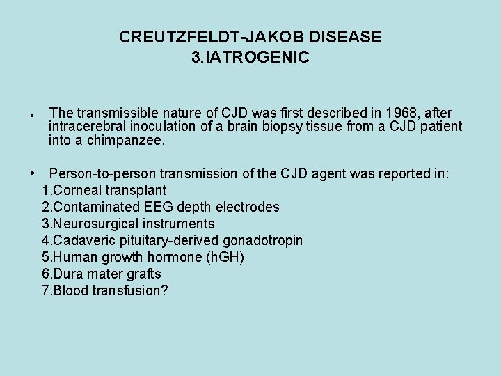 CREUTZFELDT-JAKOB DISEASE 3. IATROGENIC The transmissible nature of CJD was first described in 1968,