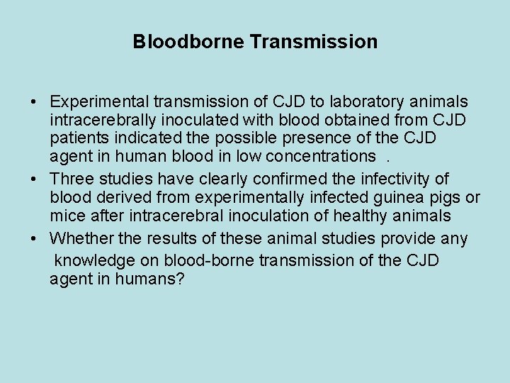 Bloodborne Transmission • Experimental transmission of CJD to laboratory animals intracerebrally inoculated with blood