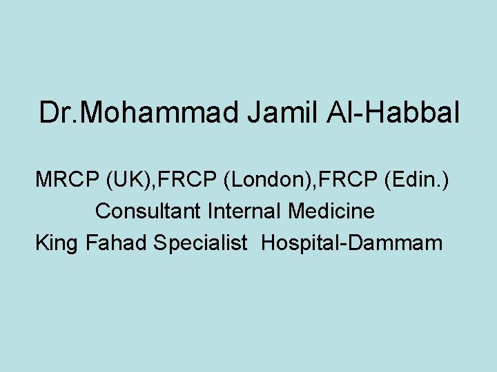 Dr. Mohammad Jamil Al-Habbal MRCP (UK), FRCP (London), FRCP (Edin. ) Consultant Internal Medicine