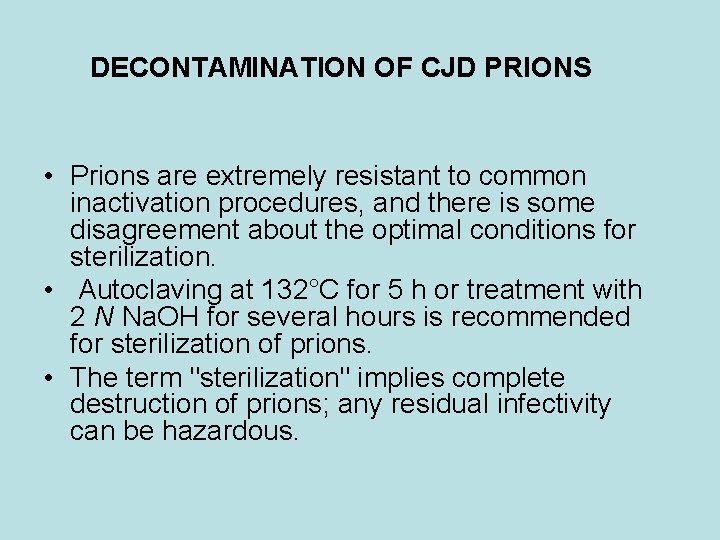  DECONTAMINATION OF CJD PRIONS • Prions are extremely resistant to common inactivation procedures,