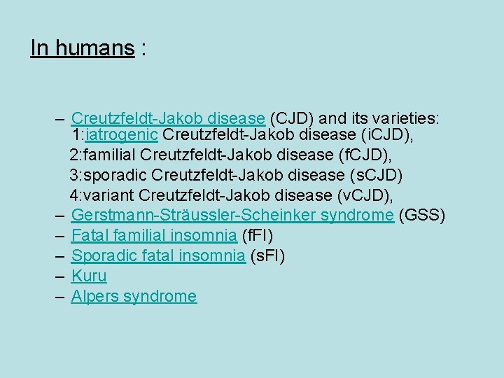 In humans : – Creutzfeldt-Jakob disease (CJD) and its varieties: 1: iatrogenic Creutzfeldt-Jakob disease