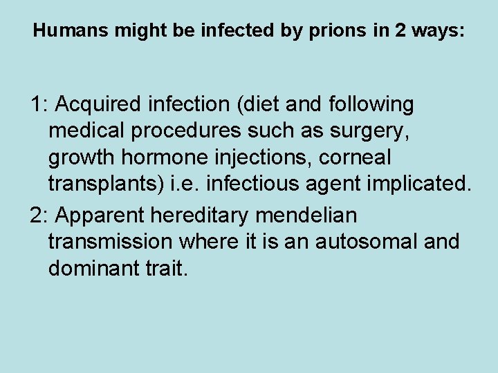 Humans might be infected by prions in 2 ways: 1: Acquired infection (diet and