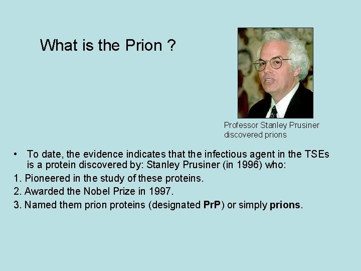 What is the Prion ? Professor Stanley Prusiner discovered prions • To date, the