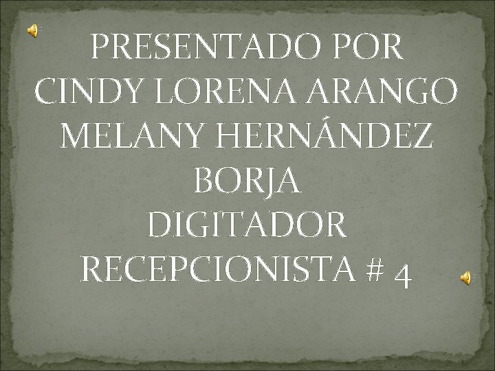 PRESENTADO POR CINDY LORENA ARANGO MELANY HERNÁNDEZ BORJA DIGITADOR RECEPCIONISTA # 4 