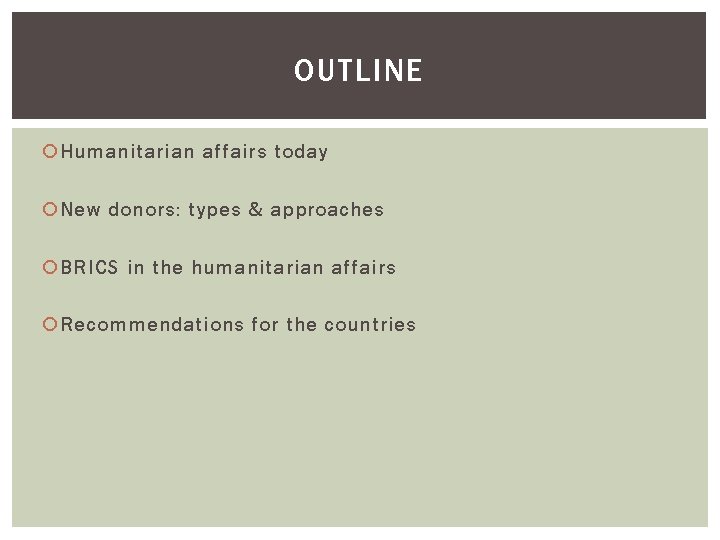 OUTLINE Humanitarian affairs today New donors: types & approaches BRICS in the humanitarian affairs